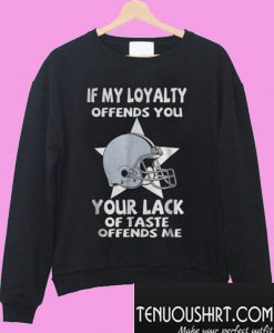 If my loyalty offends you your lack of taste offends me Sweatshirt