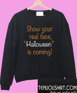 Show your real face Halloween is coming Sweatshirt
