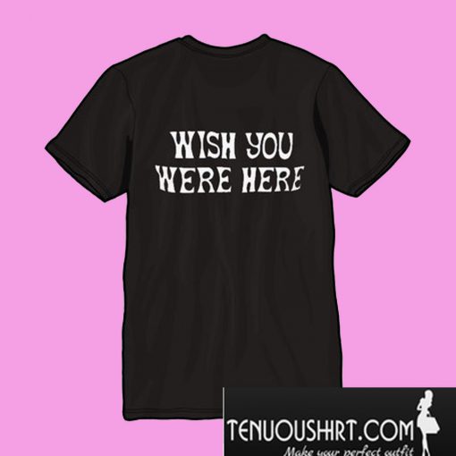 Wish You wee Here Back T-Shirt