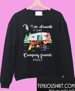 If I’m Drunk It’s My Camping Friends’ Fault Christmas Sweatshirt