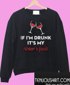 If I’m Drunk It’s My Sister’s Fault Wine Sweatshirt