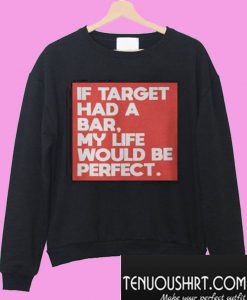 If target had a bar my life would be perfect Sweatshirt