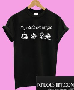 My needs are simple coffee dog paw barbell T-Shirt