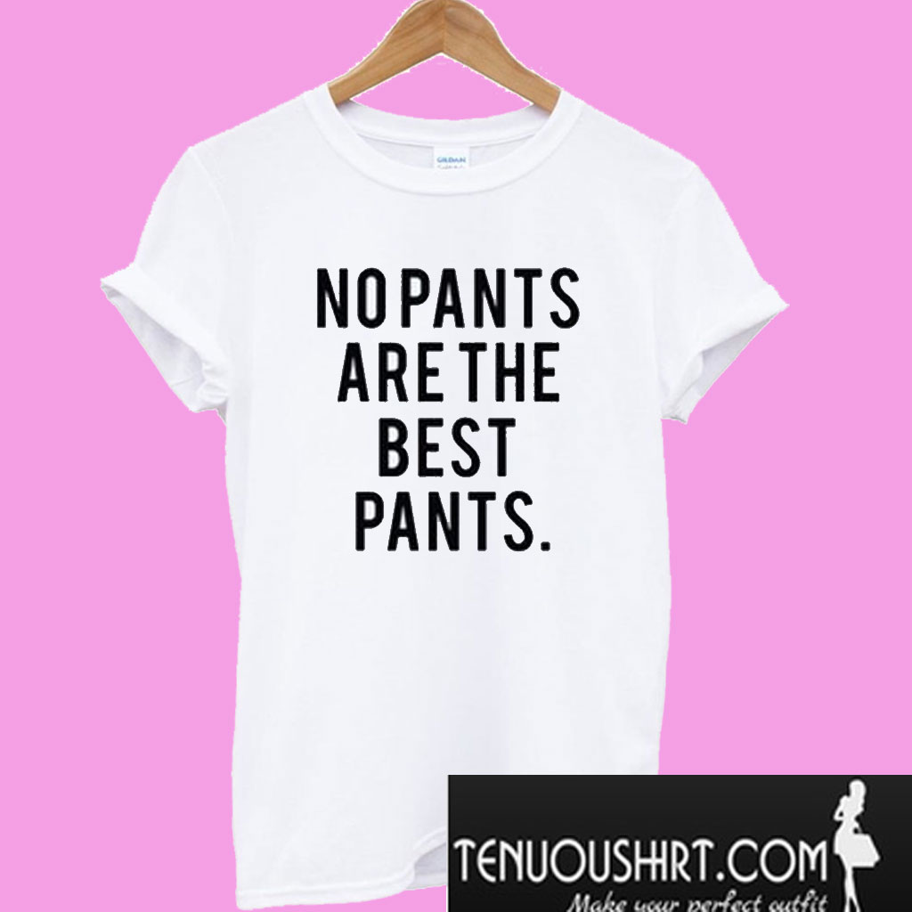 No Pants Are The Best Pants TShirt