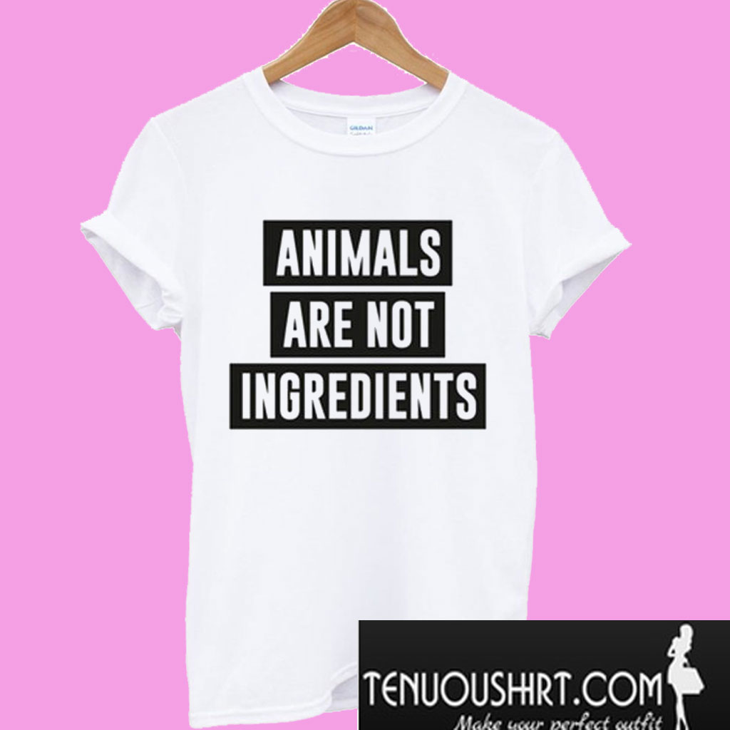 Animals Are Not Ingredients T-Shirt