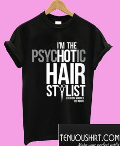 Psychotic Hair Stylist T Shirt Archives Tenuoushirt