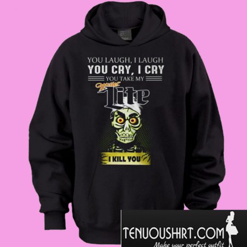 You Laugh I Laugh You Cry I Cry You Take My Coffee Hoodie