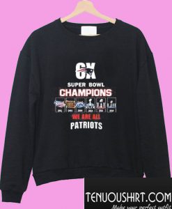 6x Super Bowl Champions We Are All Patriots Sweatshirt