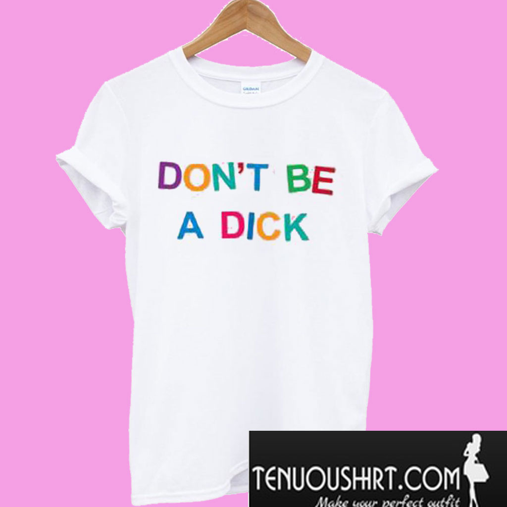 don t be a dick t shirt