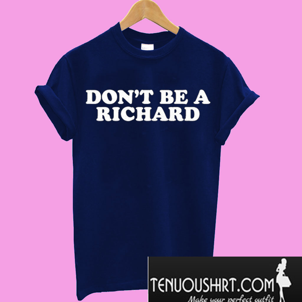 dont be a richard t shirt