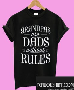Grandpas are dads without rules T-Shirt