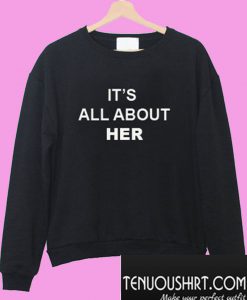 It's All About Her Sweatshirt