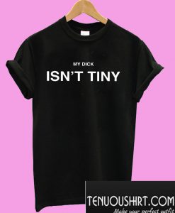My dick isn’t tiny T-Shirt