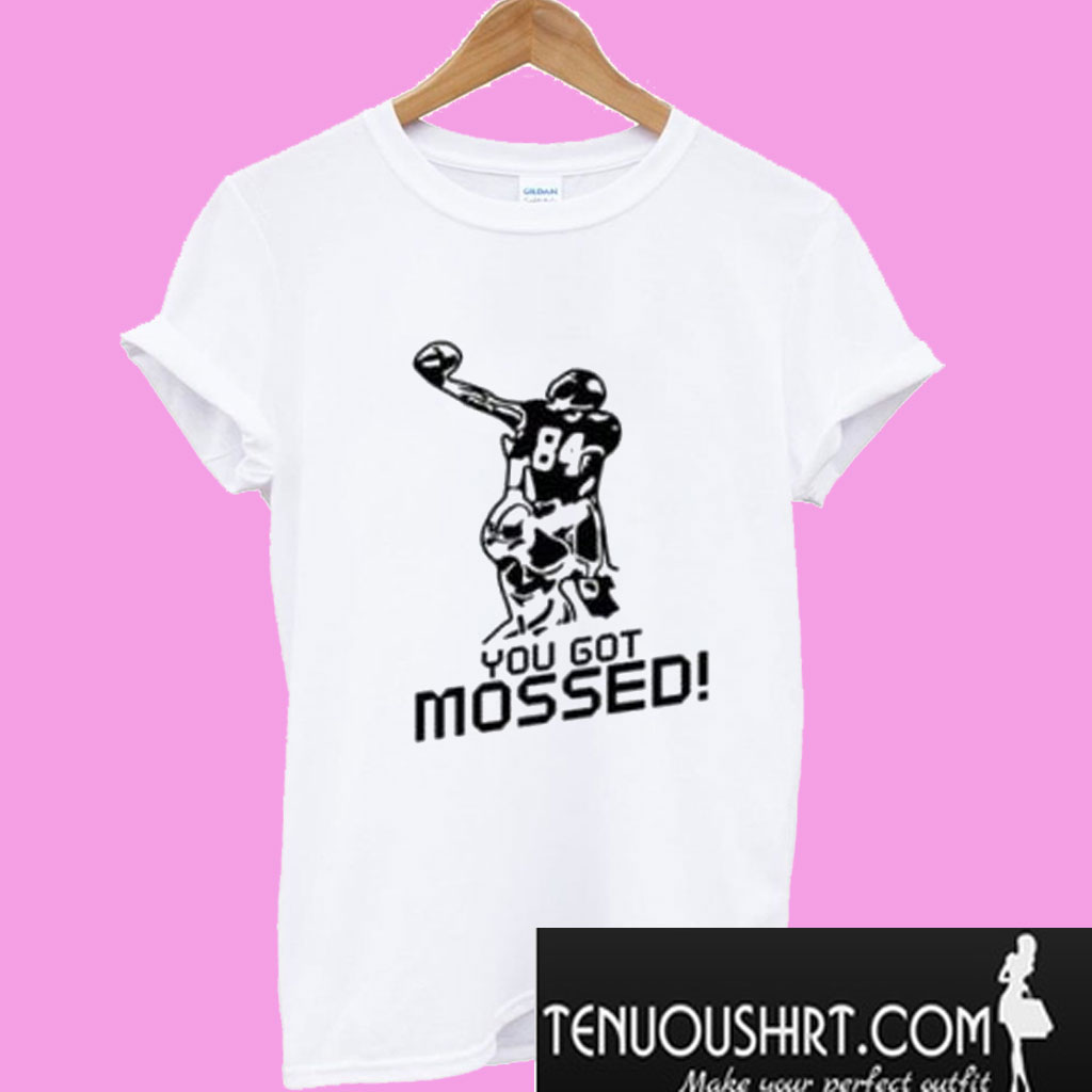 you got mossed t shirt