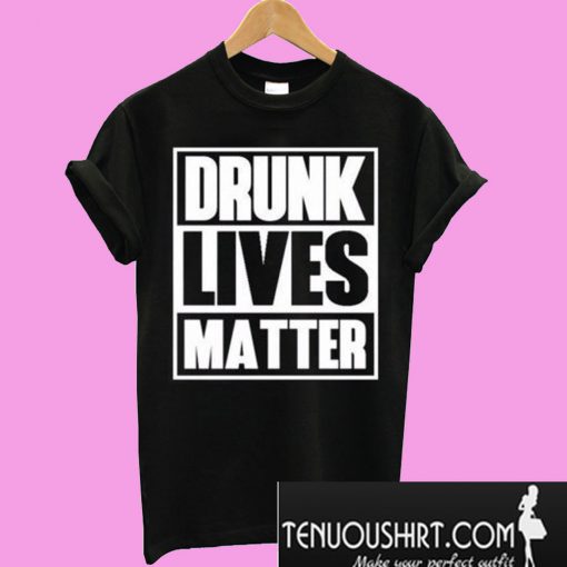 Drunk Lives Matter Black T-Shirt