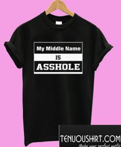My Middle Name Is Asshole T-Shirt