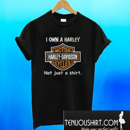 I Own a Harley Moto Harley Davidson Cycles Not Just a Shirt T-Shirt ...