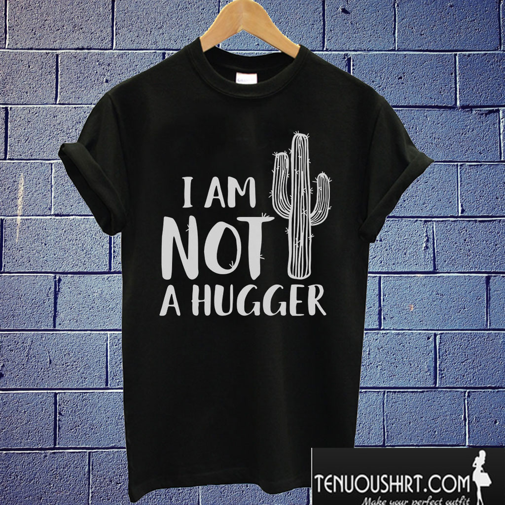 i am not a hugger t shirt