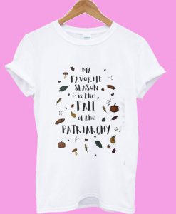 My Favorite Season is the Fall of the Patriarchy Feminist T shirt
