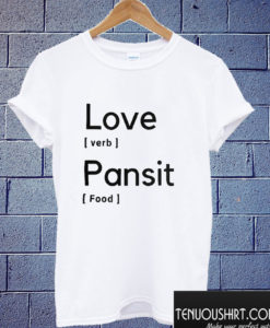 Love is a Verb Pansit is a Food T shirt