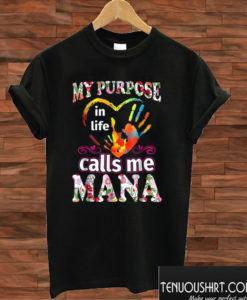 My Purpose In Life Calls Me MANA T shirt