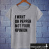 I Want Dr Pepper Not Your Opinion T shirt