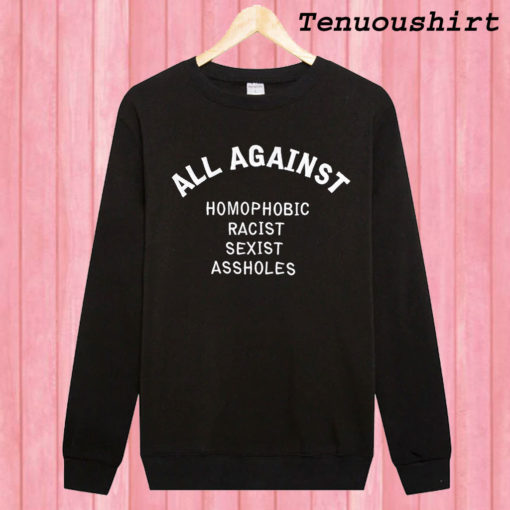 All Against Homophobic Racist Sexist Assholes Sweatshirt