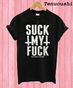 Suck My Fuck T shirt