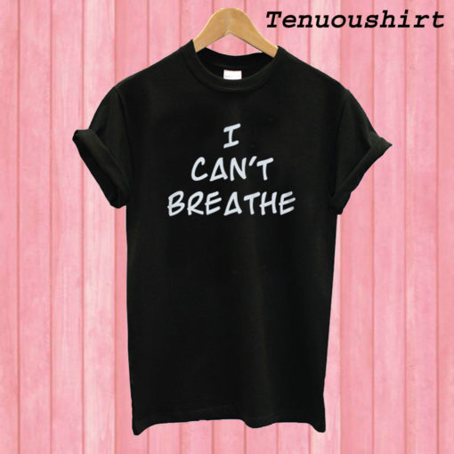 I Can't Breathe T shirt