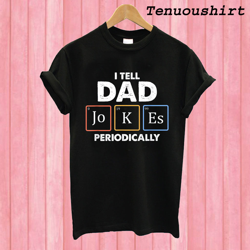 i make dad jokes periodically t shirt