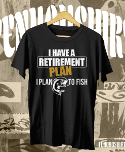 My Retirement Plan is Fishing TSHIRT