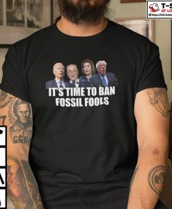 It's Time To Ban Fossil Fools Biden Shirt